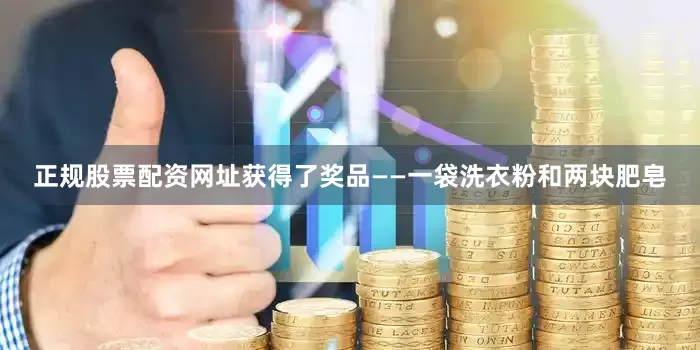 正规股票配资网址获得了奖品——一袋洗衣粉和两块肥皂