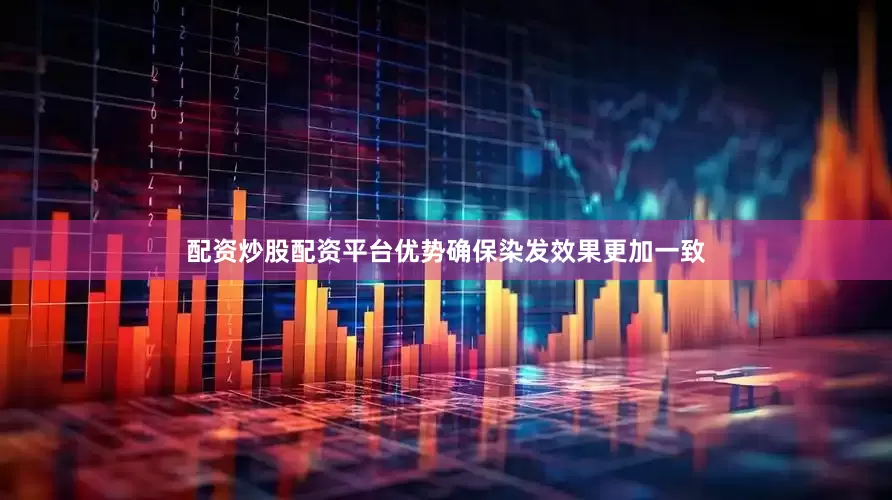 配资炒股配资平台优势确保染发效果更加一致