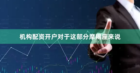 机构配资开户对于这部分摩羯座来说