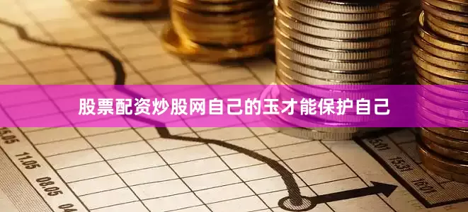 股票配资炒股网自己的玉才能保护自己