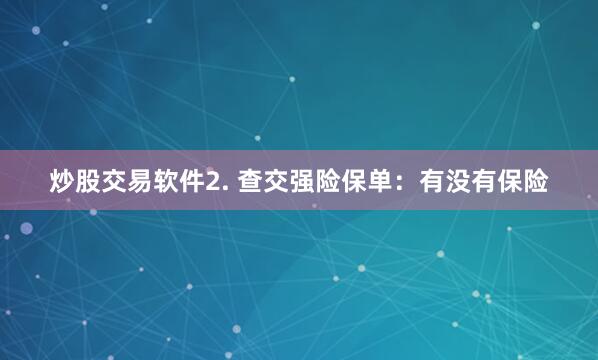 炒股交易软件2. 查交强险保单：有没有保险