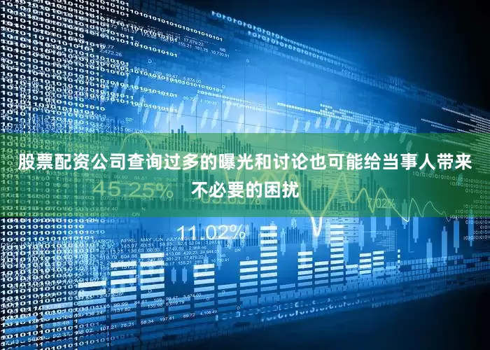 股票配资公司查询过多的曝光和讨论也可能给当事人带来不必要的困扰