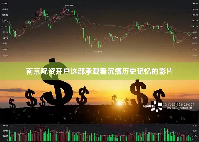南京配资开户这部承载着沉痛历史记忆的影片